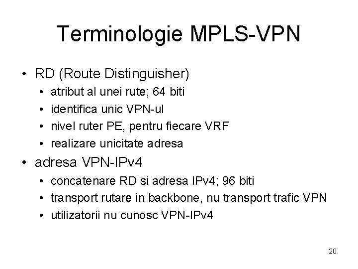 Terminologie MPLS-VPN • RD (Route Distinguisher) • • atribut al unei rute; 64 biti