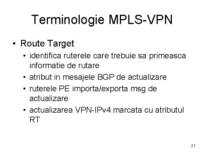 Terminologie MPLS-VPN • Route Target • identifica ruterele care trebuie sa primeasca informatie de