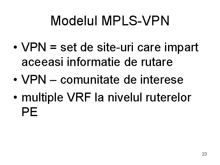 Modelul MPLS-VPN • VPN = set de site-uri care impart aceeasi informatie de rutare