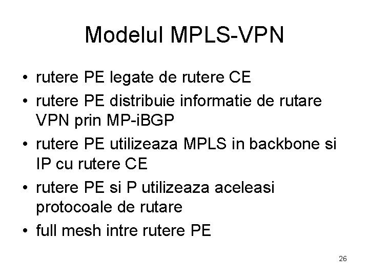 Modelul MPLS-VPN • rutere PE legate de rutere CE • rutere PE distribuie informatie