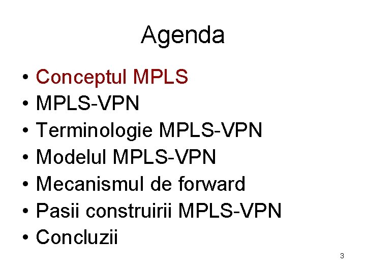 Agenda • • Conceptul MPLS-VPN Terminologie MPLS-VPN Modelul MPLS-VPN Mecanismul de forward Pasii construirii