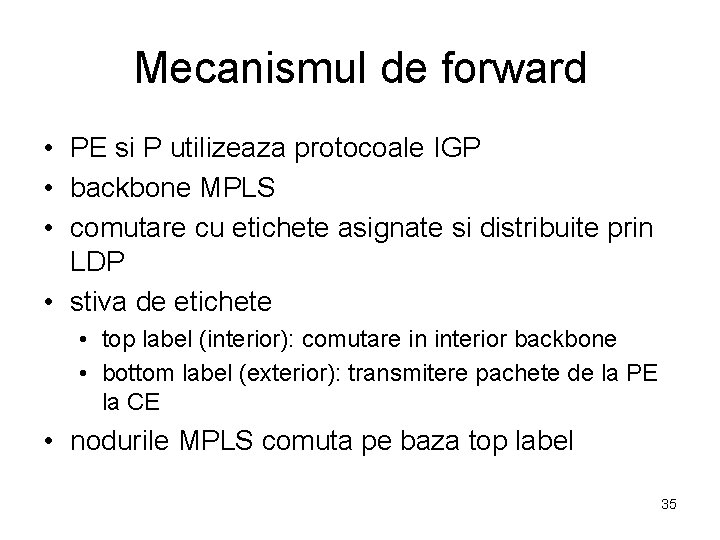 Mecanismul de forward • PE si P utilizeaza protocoale IGP • backbone MPLS •