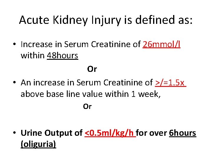 Acute Kidney Injury is defined as: • Increase in Serum Creatinine of 26 mmol/l