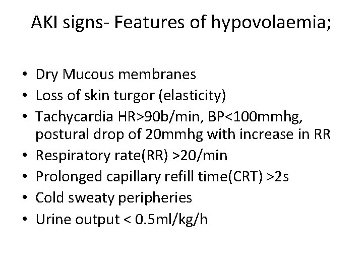 AKI signs- Features of hypovolaemia; • Dry Mucous membranes • Loss of skin turgor