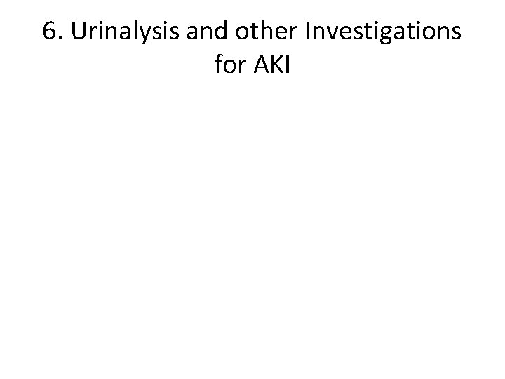 6. Urinalysis and other Investigations for AKI 