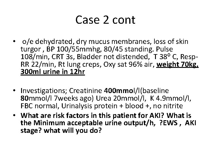 Case 2 cont • o/e dehydrated, dry mucus membranes, loss of skin turgor ,