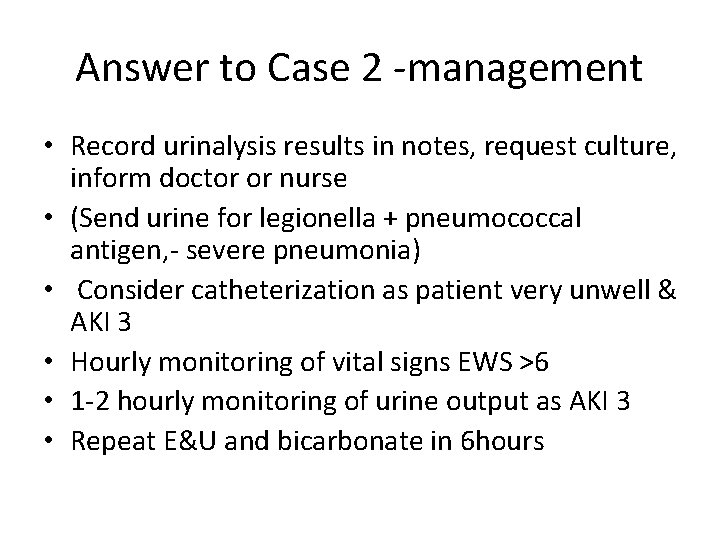 Answer to Case 2 -management • Record urinalysis results in notes, request culture, inform