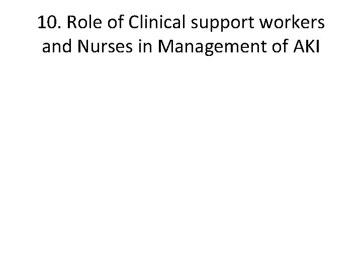 10. Role of Clinical support workers and Nurses in Management of AKI 