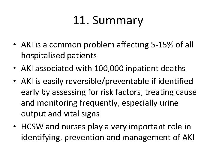 11. Summary • AKI is a common problem affecting 5 -15% of all hospitalised