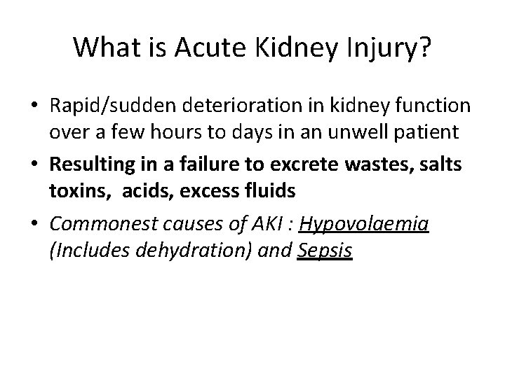 What is Acute Kidney Injury? • Rapid/sudden deterioration in kidney function over a few
