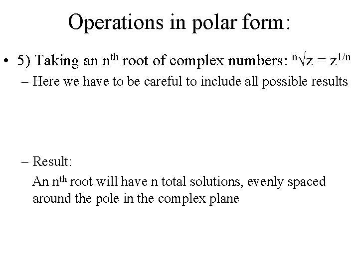 Operations in polar form: • 5) Taking an nth root of complex numbers: n√z