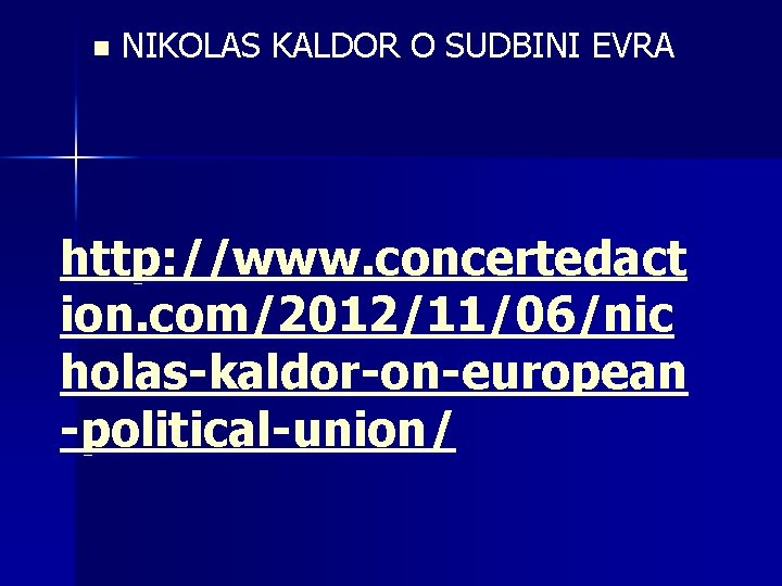 n NIKOLAS KALDOR O SUDBINI EVRA http: //www. concertedact ion. com/2012/11/06/nic holas-kaldor-on-european -political-union/ 