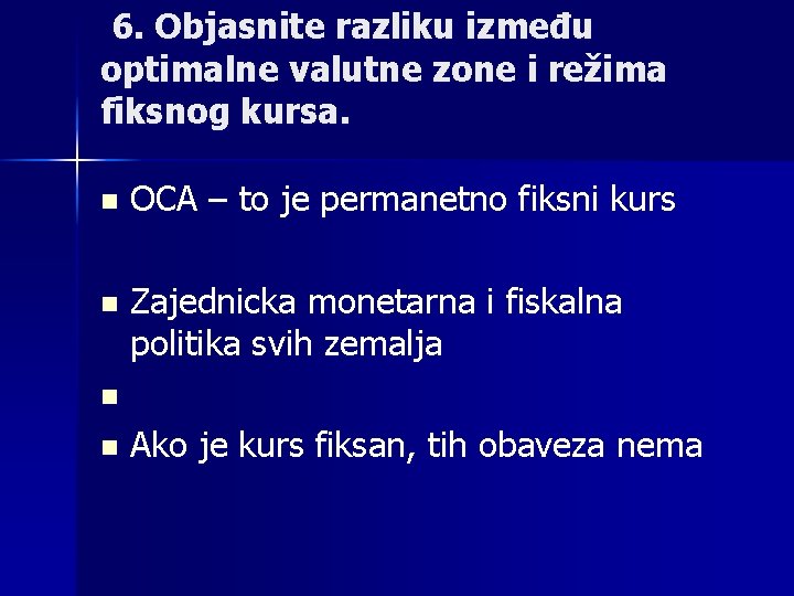 6. Objasnite razliku između optimalne valutne zone i režima fiksnog kursa. n OCA –