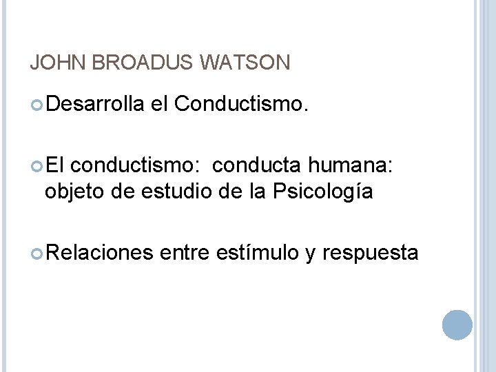 JOHN BROADUS WATSON Desarrolla el Conductismo. El conductismo: conducta humana: objeto de estudio de