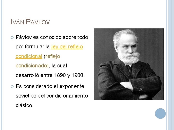 IVÁN PAVLOV Pávlov es conocido sobre todo por formular la ley del reflejo condicional