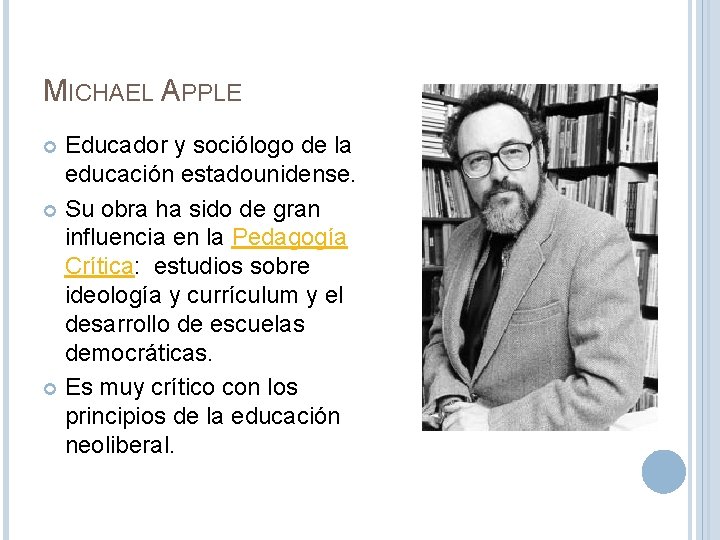MICHAEL APPLE Educador y sociólogo de la educación estadounidense. Su obra ha sido de