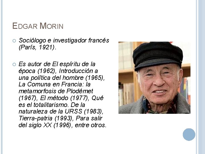 EDGAR MORIN Sociólogo e investigador francés (París, 1921). Es autor de El espíritu de