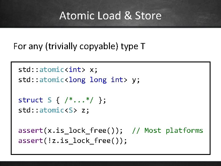 Atomic Load & Store For any (trivially copyable) type T std: : atomic<int> x;