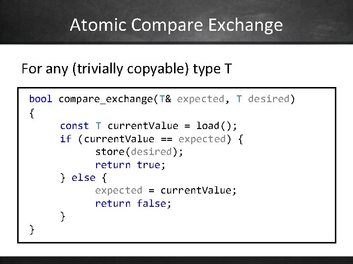 Atomic Compare Exchange For any (trivially copyable) type T bool compare_exchange(T& expected, T desired)