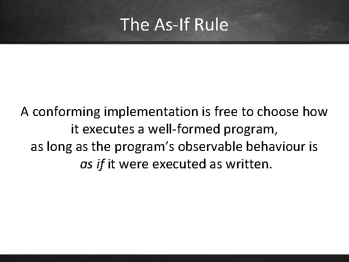The As-If Rule A conforming implementation is free to choose how it executes a
