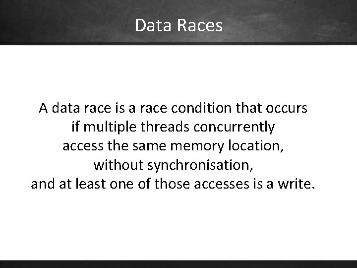 Data Races A data race is a race condition that occurs if multiple threads
