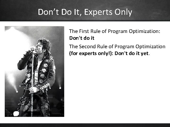 Don’t Do It, Experts Only The First Rule of Program Optimization: Don't do it