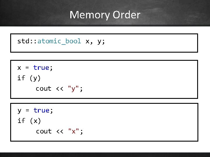 Memory Order std: : atomic_bool x, y; x = true; if (y) cout <<
