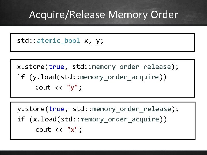 Acquire/Release Memory Order std: : atomic_bool x, y; x. store(true, std: : memory_order_release); if