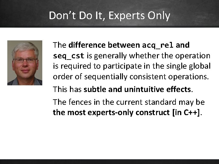 Don’t Do It, Experts Only The difference between acq_rel and seq_cst is generally whether
