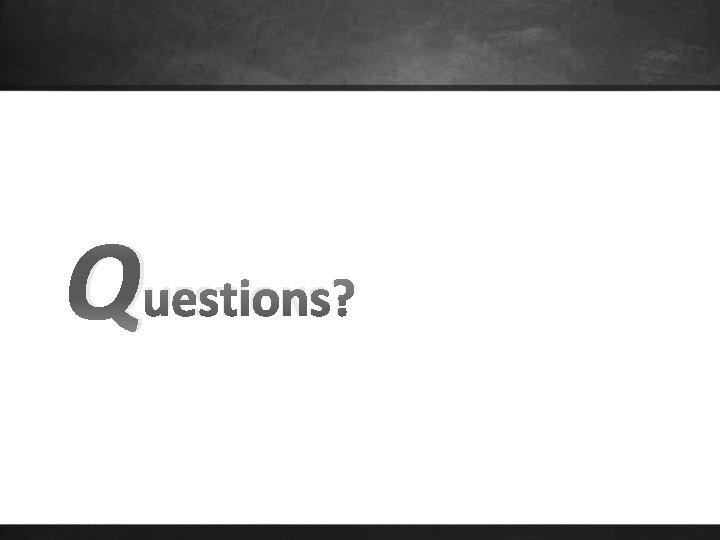 Q UESTIONS? 