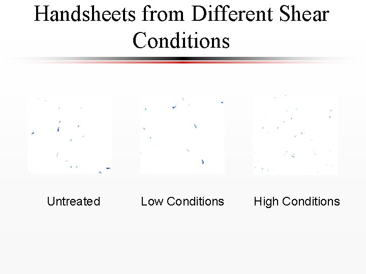 Handsheets from Different Shear Conditions Untreated Low Conditions High Conditions 