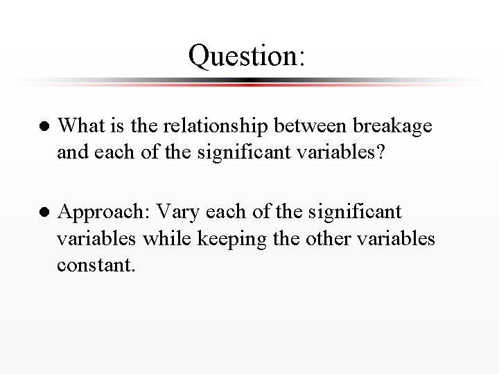 Question: l What is the relationship between breakage and each of the significant variables?