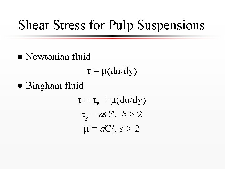 Shear Stress for Pulp Suspensions Newtonian fluid t = m(du/dy) l Bingham fluid t