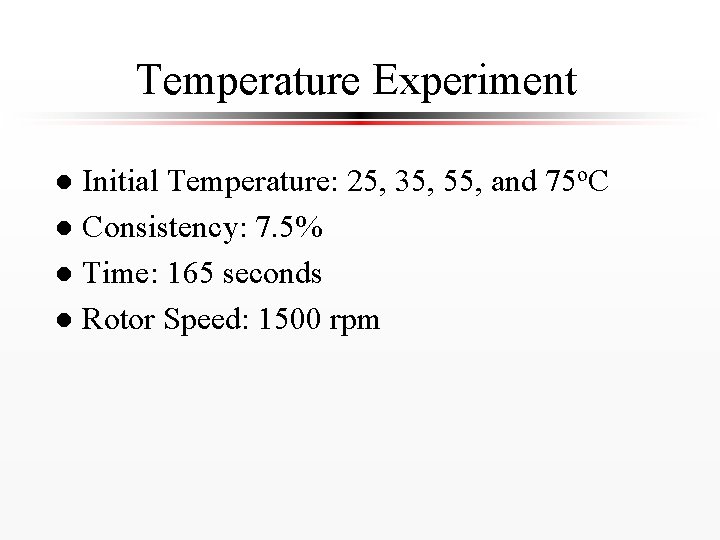 Temperature Experiment Initial Temperature: 25, 35, 55, and 75 o. C l Consistency: 7.