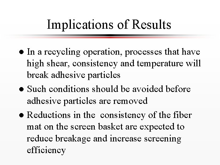 Implications of Results In a recycling operation, processes that have high shear, consistency and