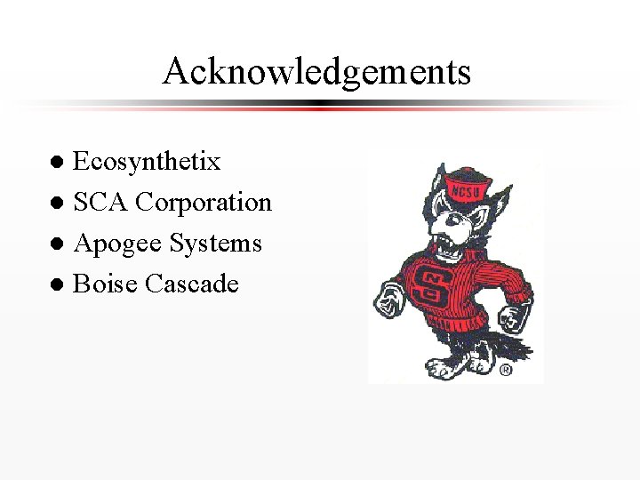 Acknowledgements Ecosynthetix l SCA Corporation l Apogee Systems l Boise Cascade l 