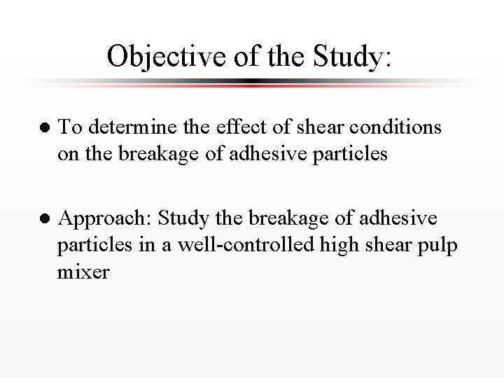 Objective of the Study: l To determine the effect of shear conditions on the