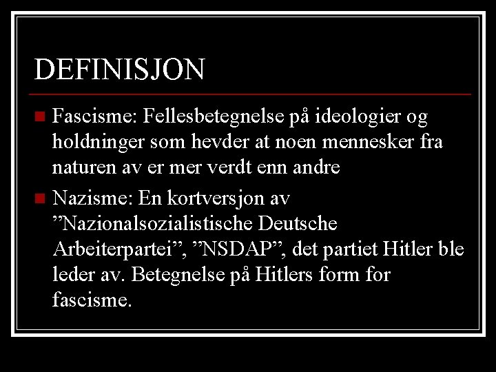 DEFINISJON Fascisme: Fellesbetegnelse på ideologier og holdninger som hevder at noen mennesker fra naturen