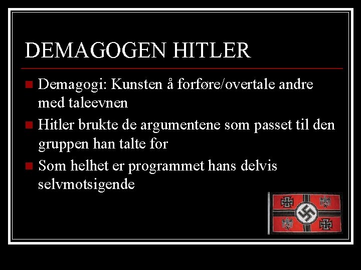 DEMAGOGEN HITLER Demagogi: Kunsten å forføre/overtale andre med taleevnen n Hitler brukte de argumentene
