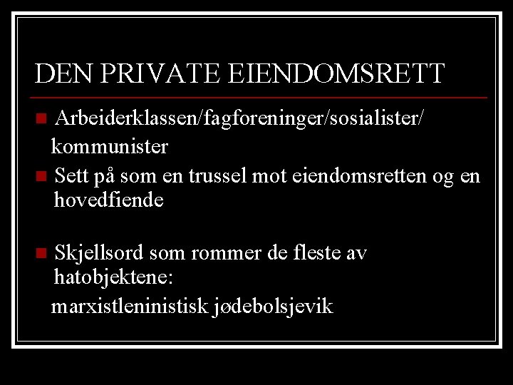 DEN PRIVATE EIENDOMSRETT Arbeiderklassen/fagforeninger/sosialister/ kommunister n Sett på som en trussel mot eiendomsretten og