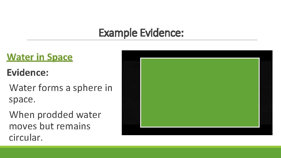 Example Evidence: Water in Space Evidence: Water forms a sphere in space. When prodded