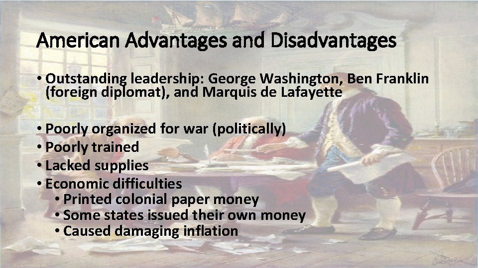 American Advantages and Disadvantages • Outstanding leadership: George Washington, Ben Franklin (foreign diplomat), and