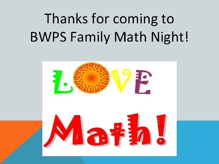 Thanks for coming to BWPS Family Math Night! 
