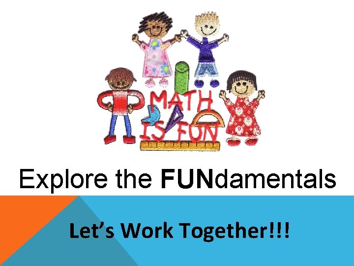  Explore the FUNdamentals Let’s Work Together!!! 