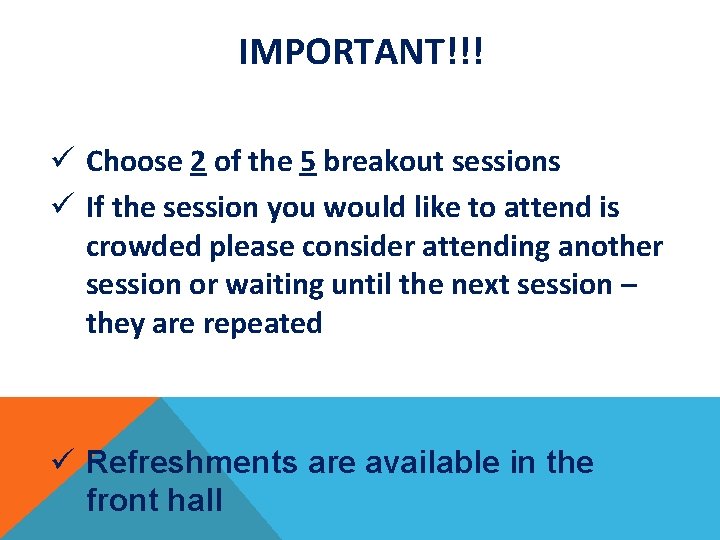 IMPORTANT!!! ü Choose 2 of the 5 breakout sessions ü If the session you