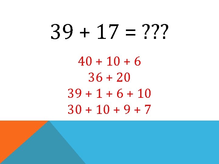 39 + 17 = ? ? ? 40 + 10 + 6 36 +
