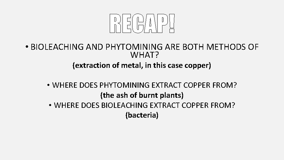 RECAP! • BIOLEACHING AND PHYTOMINING ARE BOTH METHODS OF WHAT? (extraction of metal, in