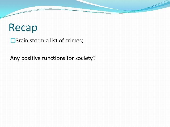 Recap �Brain storm a list of crimes; Any positive functions for society? 