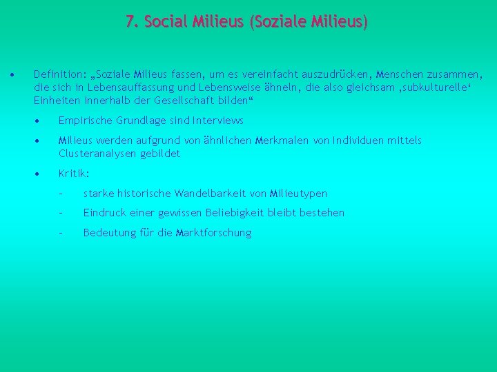 7. Social Milieus (Soziale Milieus) • Definition: „Soziale Milieus fassen, um es vereinfacht auszudrücken,