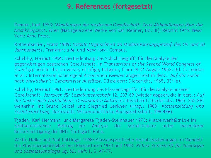 9. References (fortgesetzt) Renner, Karl 1953: Wandlungen der modernen Gesellschaft: Zwei Abhandlungen über die